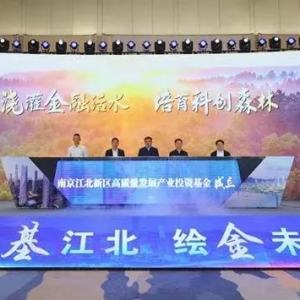 總規(guī)模100億元！南京江北新區(qū)成立高質(zhì)量發(fā)展產(chǎn)業(yè)投資基金