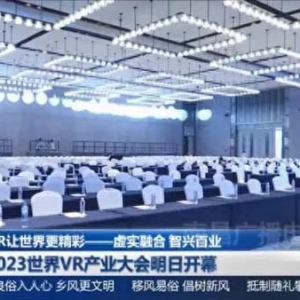 2023世界VR產(chǎn)業(yè)大會(huì)明日開(kāi)幕